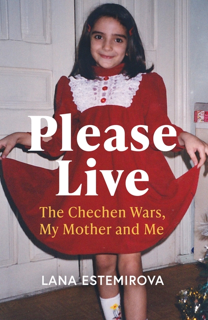 Please Live: The Chechen Wars, My Mother and Me