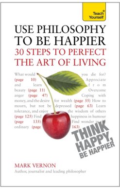 Use Philosophy to be Happier: 30 Steps to Perfect the Art of Living