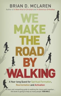 We Make the Road by Walking: A Year-Long Quest for Spiritual Formation, Reorientation and Activation
