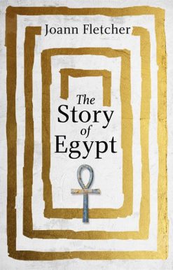 The Story of Egypt: The Epic History of the World's Greatest Civilisation