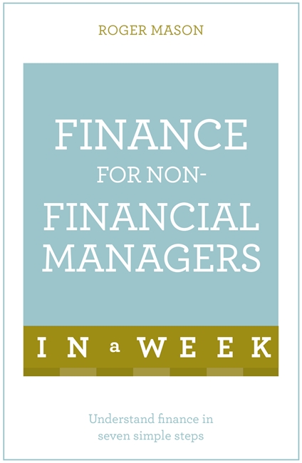 Finance For Non-Financial Managers In A Week: Understand Finance In Seven Simple Steps