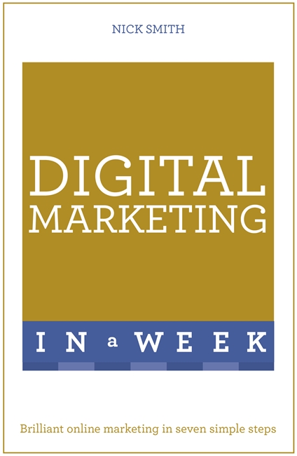 Digital Marketing In A Week: Brilliant Online Marketing In Seven Simple Steps