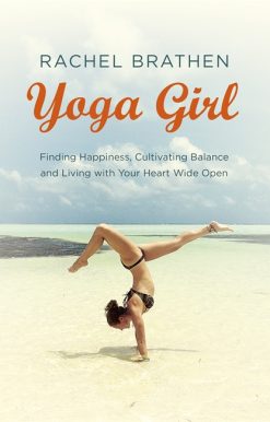 Yoga Girl: Finding Happiness, Cultivating Balance and Living with Your Heart Wide Open