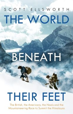 The World Beneath Their Feet: The British, the Americans, the Nazis and the Mountaineering Race to Summit the Himalayas
