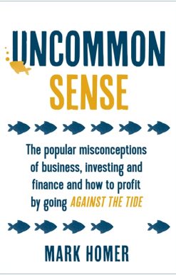 Uncommon Sense: The popular misconceptions of business, investing and finance and how to profit by going against the tide