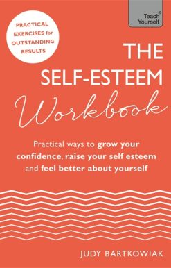 The Self-Esteem Workbook: Practical Ways to grow your confidence, raise your self esteem and feel better about yourself
