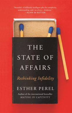 The State Of Affairs: Rethinking Infidelity - a book for anyone who has ever loved