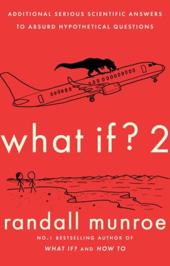 What If?2: Additional Serious Scientific Answers to Absurd Hypothetical Questions
