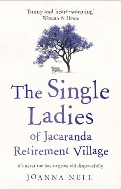The Single Ladies of Jacaranda Retirement Village: An absolutely laugh out loud, heartwarming read of love, friendship and second chances at any age