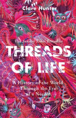 Threads of Life: A History of the World Through the Eye of a Needle