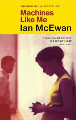 Machines Like Me: From the Sunday Times bestselling author of Lessons