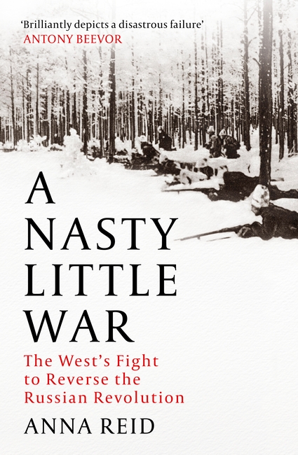 A Nasty Little War: The West's Fight to Reverse the Russian Revolution