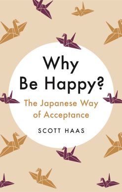 Why Be Happy?: The Japanese Way of Acceptance