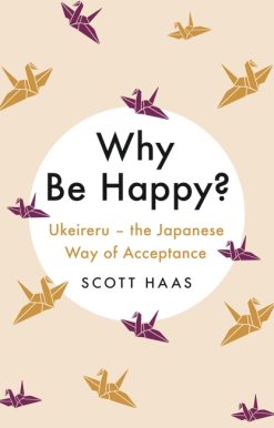 Why Be Happy?: The Japanese Way of Acceptance