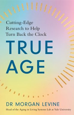 True Age: Cutting Edge Research to Help Turn Back the Clock