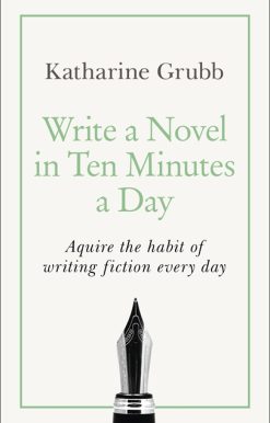 Write a Novel in 10 Minutes a Day: Acquire the habit of writing fiction every day