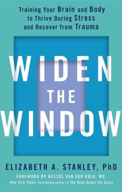 Widen the Window: Training your brain and body to thrive during stress and recover from trauma