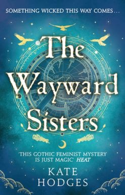 The Wayward Sisters: A powerfuly, thrilling and haunting Scottish Gothic mystery full of witches, magic, betrayal and intrigue