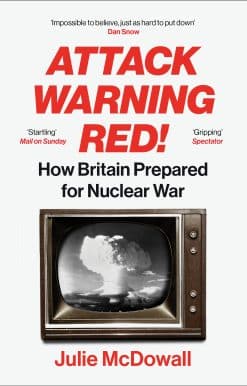 Attack Warning Red!: How Britain Prepared for Nuclear War
