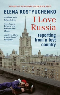 I Love Russia: Reporting from a Lost Country