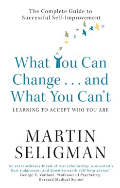 What You Can Change. . . and What You Can't: The Complete Guide to Successful Self-Improvement