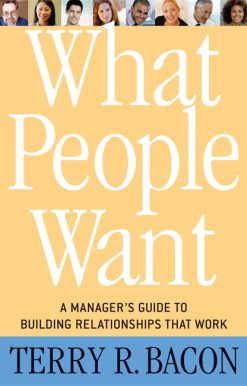 What People Want: A Manager's Guide to Building Relationships That Work