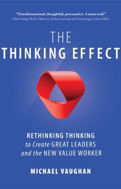 The Thinking Effect: Rethinking Thinking to Create Great Leaders and the New Value Worker