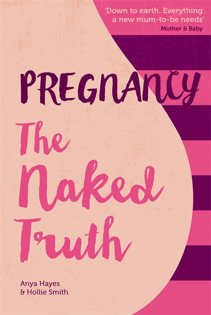 Pregnancy The Naked Truth: A refreshingly honest guide to pregnancy and birth