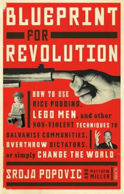 Blueprint for Revolution: how to use rice pudding, Lego men, and other non-violent techniques to galvanise communities, overthrow dictators, or simply change the world