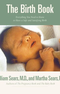 Birth Book: Everything You Need to Know to Have a Safe and Satisfying Birth (Sears Parenting Library)