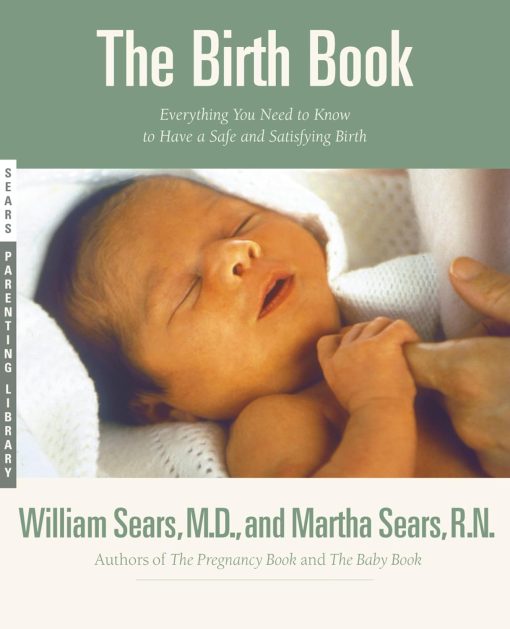 Birth Book: Everything You Need to Know to Have a Safe and Satisfying Birth (Sears Parenting Library)