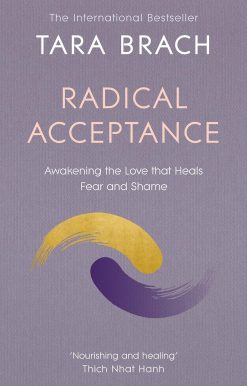 Radical Acceptance: Awakening the Love that Heals Fear and Shame