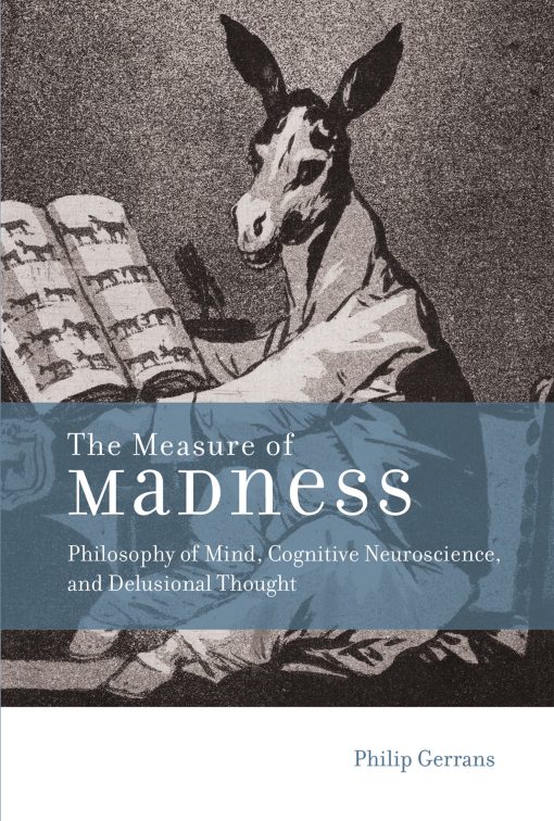 The Measure of Madness: Philosophy of Mind, Cognitive Neuroscience, and Delusional Thought