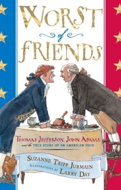 Worst of Friends: Thomas Jefferson, John Adams and the True Story of an American Feud