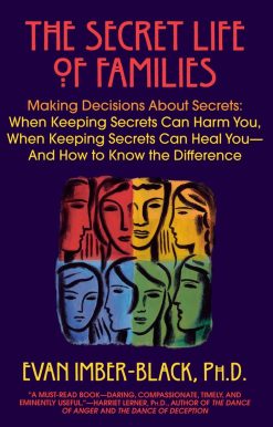 The Secret Life of Families: Making Decisions About Secrets: When Keeping Secrets Can Harm You, When Keeping Secrets Can Heal You-And How to Know the Difference