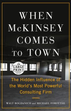 When McKinsey Comes to Town: The Hidden Influence of the World's Most Powerful Consulting Firm