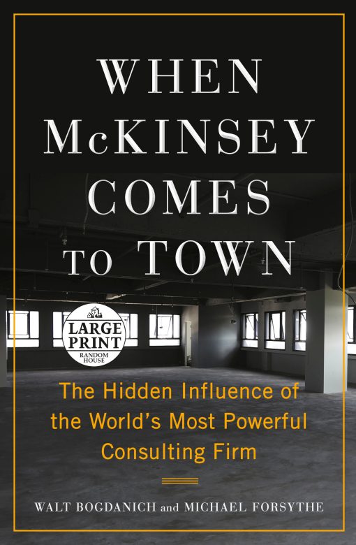 When McKinsey Comes to Town: The Hidden Influence of the World's Most Powerful Consulting Firm