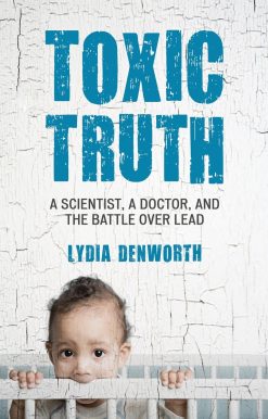 Toxic Truth: A Scientist, a Doctor, and the Battle over Lead