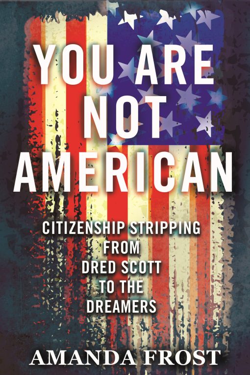 You Are Not American: Citizenship Stripping from Dred Scott to the Dreamers