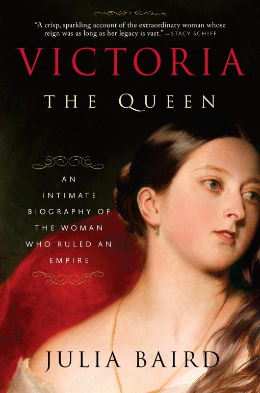 Victoria: The Queen: An Intimate Biography of the Woman Who Ruled an Empire