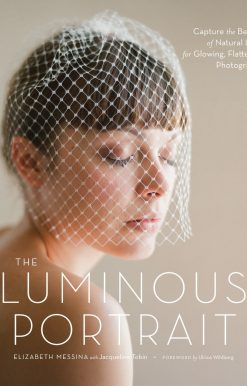 The Luminous Portrait: Capture the Beauty of Natural Light for Glowing, Flattering Photographs