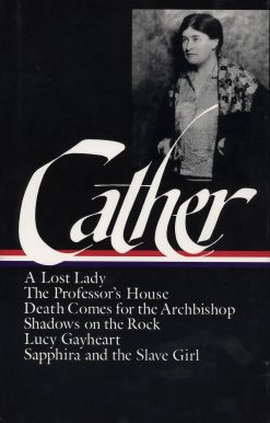 Willa Cather: Later Novels (LOA #49): A Lost Lady / The Professor's House / Death Comes for the Archbishop / Shadows  on the Rock / Lucy Gayheart / Sapphira and the Slave Girl
