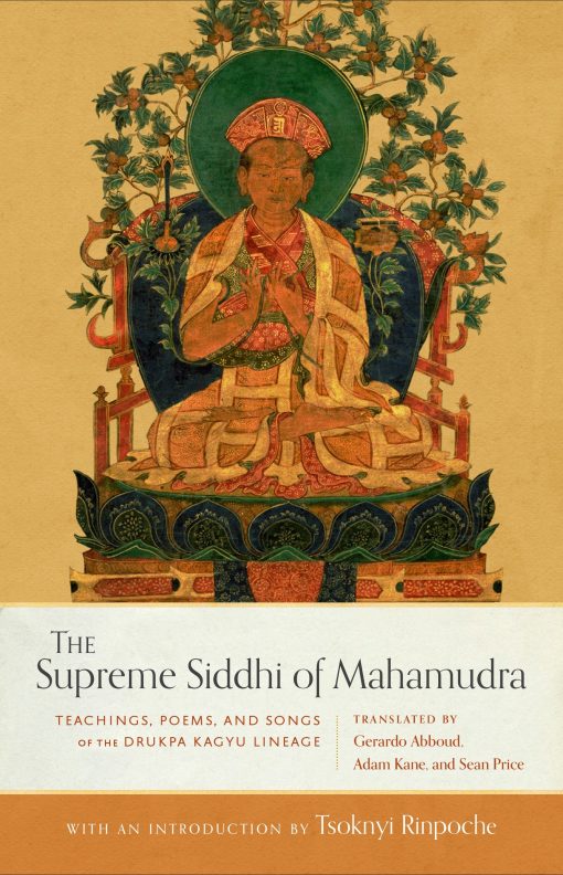 The Supreme Siddhi of Mahamudra: Teachings, Poems, and Songs of the Drukpa Kagyu Lineage