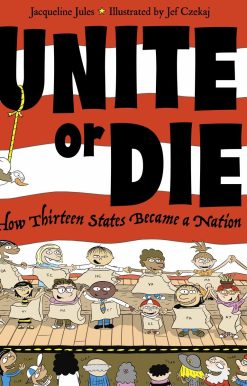 Unite or Die: How Thirteen States Became a Nation