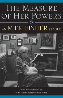 The Measure of Her Powers: An M.F.K. Fisher Reader