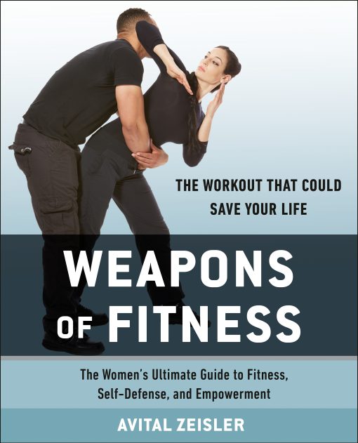 Weapons of Fitness: The Women’s Ultimate Guide to Fitness, Self-Defense, and Empowerment