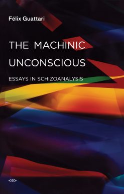 The Machinic Unconscious: Essays in Schizoanalysis