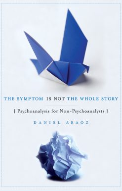 The Symptom Is Not the Whole Story: Psychoanalysis for Non-Psychoanalysts