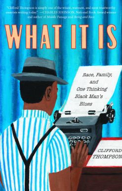 What It Is: Race, Family, and One Thinking Black Man's Blues
