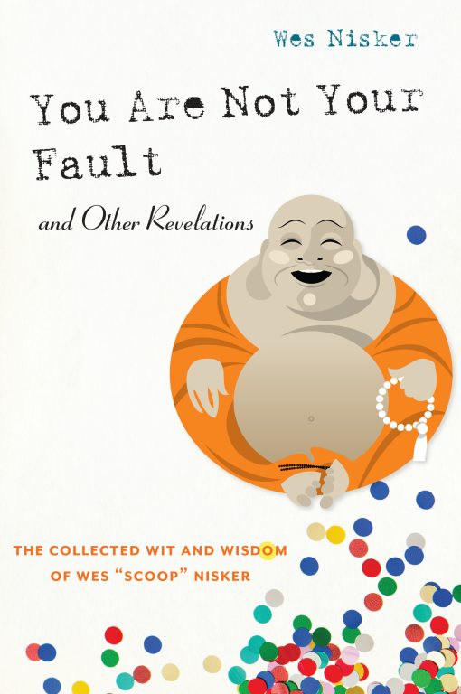 You Are Not Your Fault and Other Revelations: The Collected Wit and Wisdom of Wes Scoop Nisker